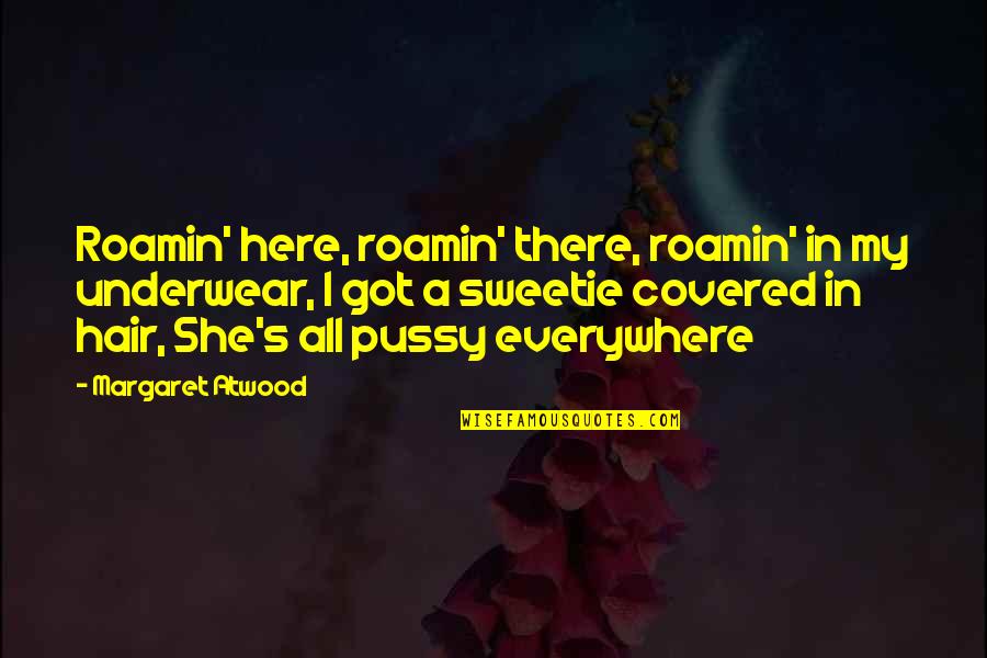 She's My All Quotes By Margaret Atwood: Roamin' here, roamin' there, roamin' in my underwear,
