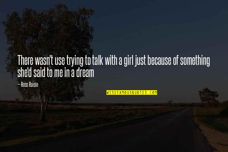 She's My Dream Girl Quotes By Ross Raisin: There wasn't use trying to talk with a