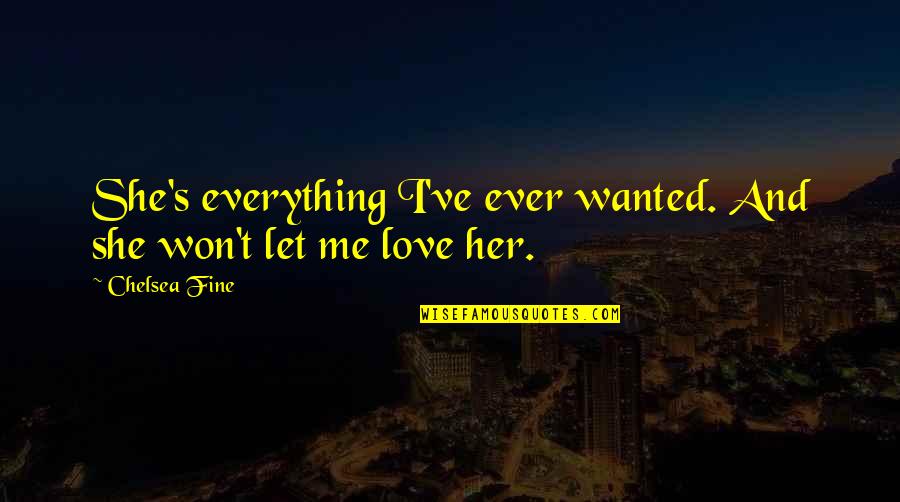 She's My Everything Love Quotes By Chelsea Fine: She's everything I've ever wanted. And she won't