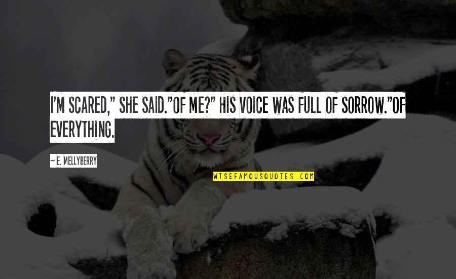 She's My Everything Love Quotes By E. Mellyberry: I'm scared," she said."Of me?" His voice was