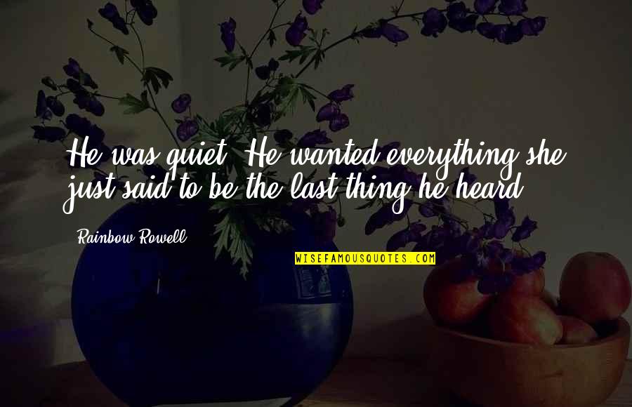 She's My Everything Love Quotes By Rainbow Rowell: He was quiet. He wanted everything she just