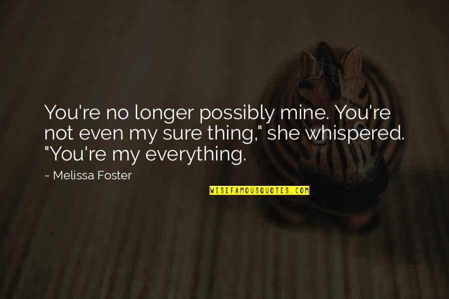 She's My Everything Quotes By Melissa Foster: You're no longer possibly mine. You're not even She's My Everything Quotes By Melissa Foster: You're no longer possibly mine. You're not even