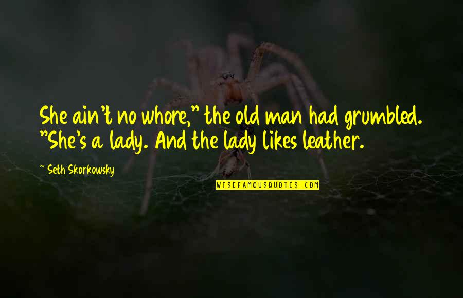 She's My Lady Quotes By Seth Skorkowsky: She ain't no whore," the old man had