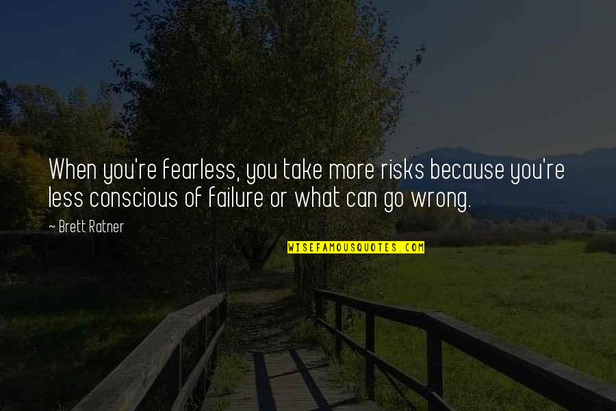 Shes My One Quotes By Brett Ratner: When you're fearless, you take more risks because Shes My One Quotes By Brett Ratner: When you're fearless, you take more risks because