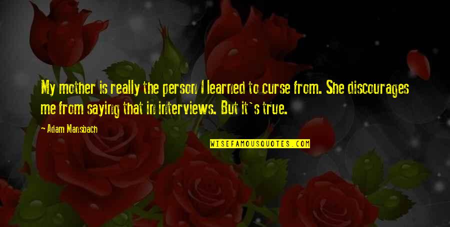 She's My Person Quotes By Adam Mansbach: My mother is really the person I learned