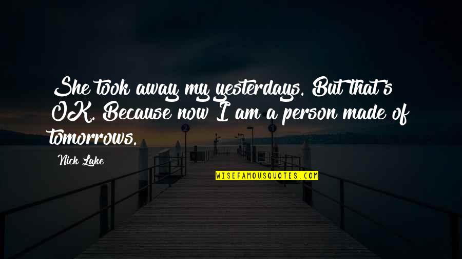 She's My Person Quotes By Nick Lake: She took away my yesterdays. But that's OK.