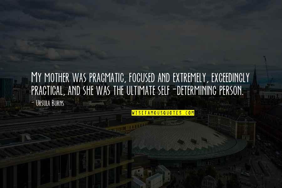 She's My Person Quotes By Ursula Burns: My mother was pragmatic, focused and extremely, exceedingly