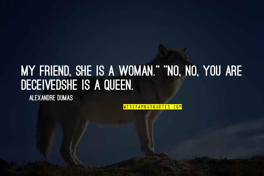 She's My Queen Quotes By Alexandre Dumas: My friend, she is a woman." "No, no,