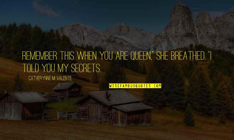 She's My Queen Quotes By Catherynne M Valente: Remember this when you are queen," she breathed.