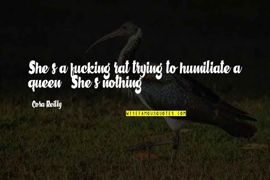 She's My Queen Quotes By Cora Reilly: She's a fucking rat trying to humiliate a