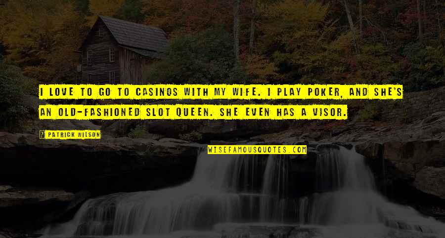 She's My Queen Quotes By Patrick Wilson: I love to go to casinos with my