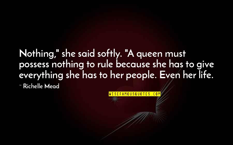 She's My Queen Quotes By Richelle Mead: Nothing," she said softly. "A queen must possess