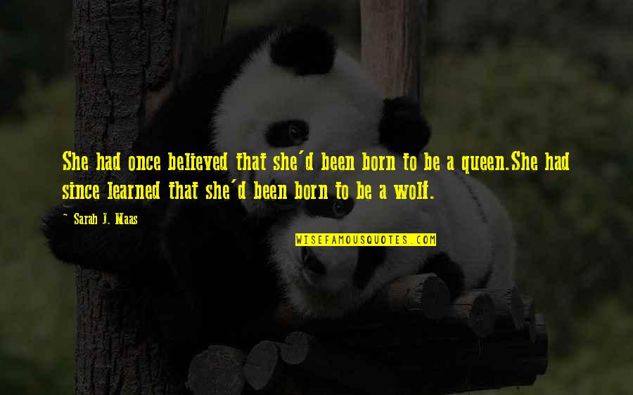 She's My Queen Quotes By Sarah J. Maas: She had once believed that she'd been born She's My Queen Quotes By Sarah J. Maas: She had once believed that she'd been born