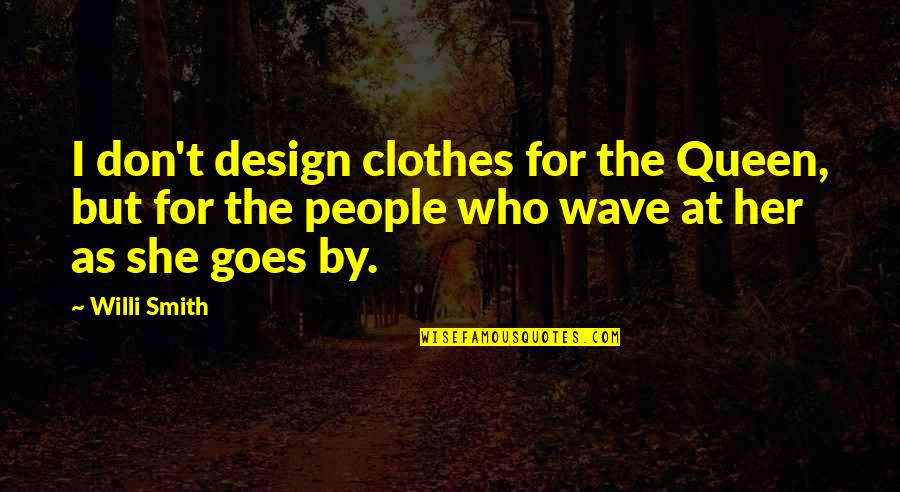 She's My Queen Quotes By Willi Smith: I don't design clothes for the Queen, but