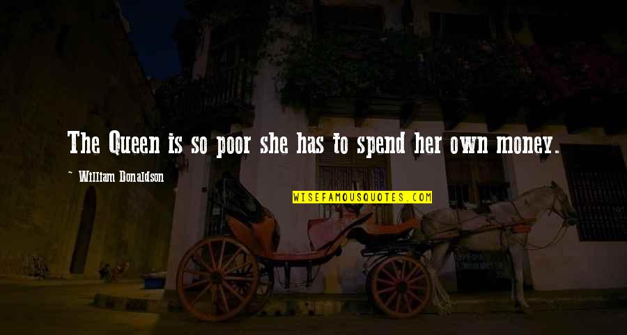 She's My Queen Quotes By William Donaldson: The Queen is so poor she has to She's My Queen Quotes By William Donaldson: The Queen is so poor she has to