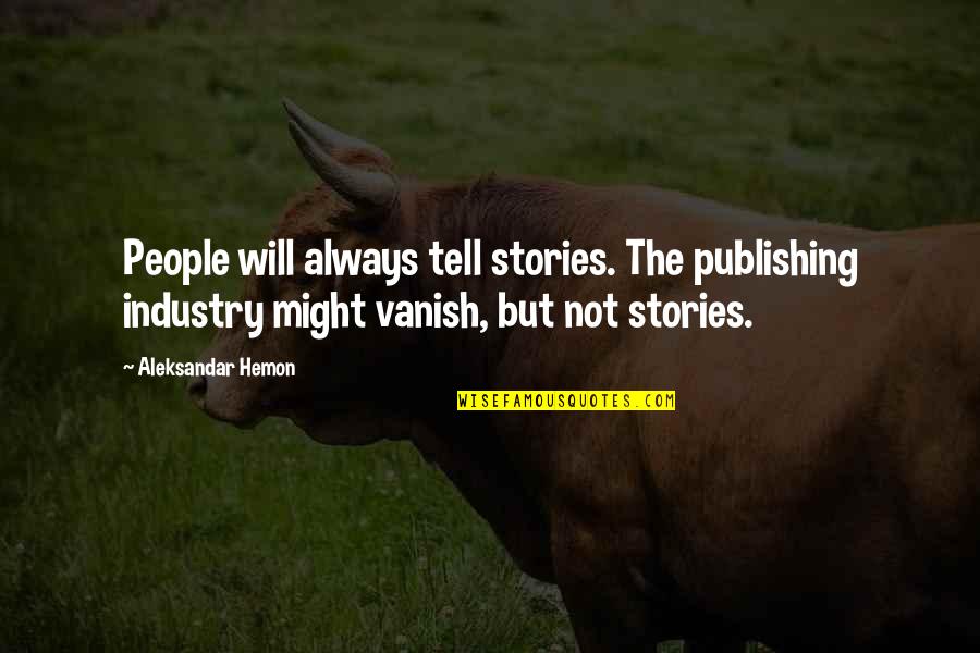 She's My Weirdo Quotes By Aleksandar Hemon: People will always tell stories. The publishing industry