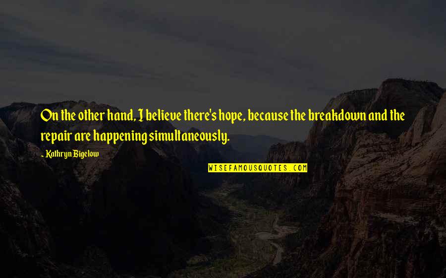 She's My Weirdo Quotes By Kathryn Bigelow: On the other hand, I believe there's hope, She's My Weirdo Quotes By Kathryn Bigelow: On the other hand, I believe there's hope,