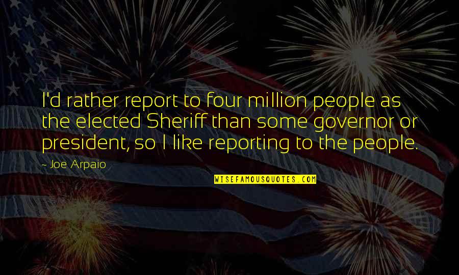 Shes My Whole World Quotes By Joe Arpaio: I'd rather report to four million people as