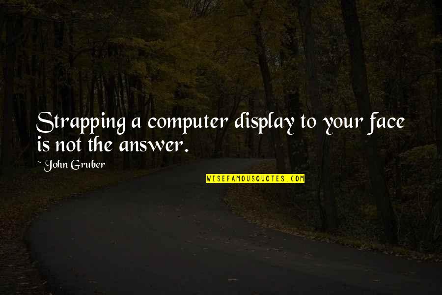 She's Not A Slow Texter Quotes By John Gruber: Strapping a computer display to your face is