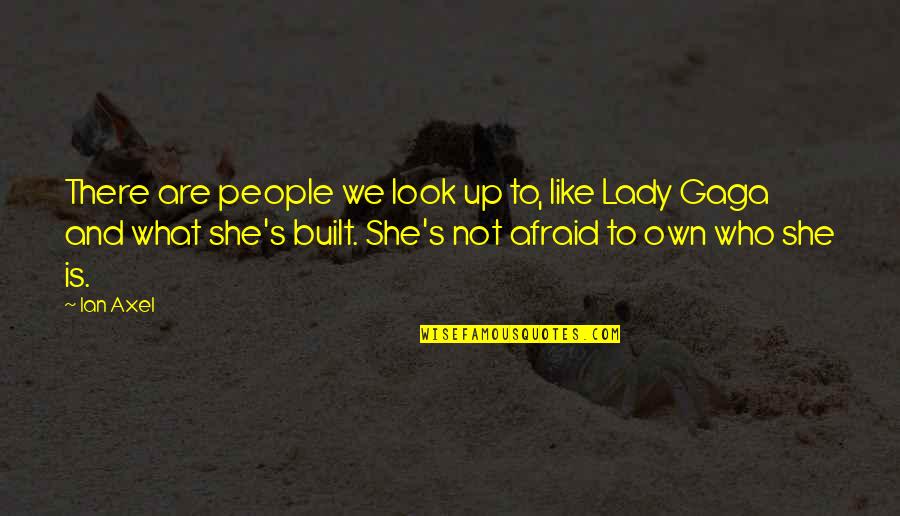 She's Not Afraid Quotes By Ian Axel: There are people we look up to, like