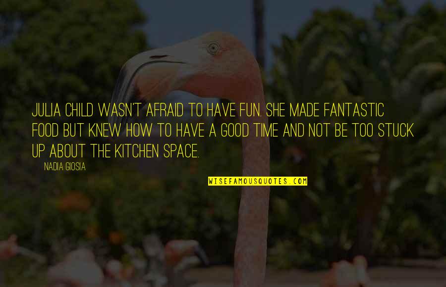 She's Not Afraid Quotes By Nadia Giosia: Julia Child wasn't afraid to have fun. She