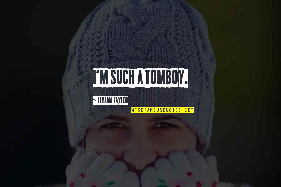 Shes Not Crazy Quotes By Teyana Taylor: I'm such a tomboy.