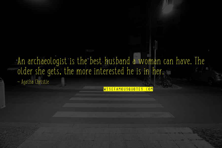 She's Not Interested Quotes By Agatha Christie: An archaeologist is the best husband a woman She's Not Interested Quotes By Agatha Christie: An archaeologist is the best husband a woman