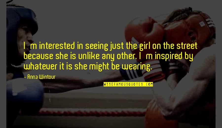 She's Not Interested Quotes By Anna Wintour: I'm interested in seeing just the girl on She's Not Interested Quotes By Anna Wintour: I'm interested in seeing just the girl on