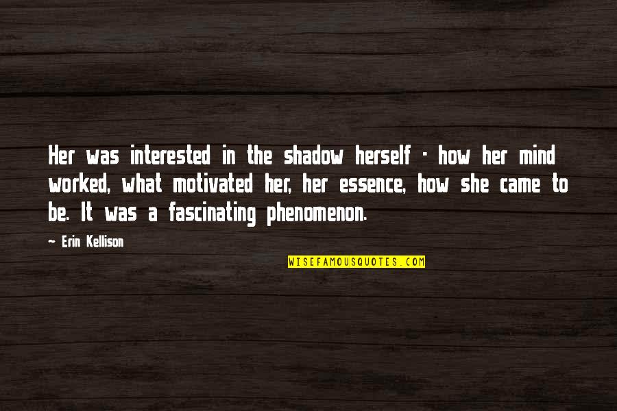 She's Not Interested Quotes By Erin Kellison: Her was interested in the shadow herself - She's Not Interested Quotes By Erin Kellison: Her was interested in the shadow herself -