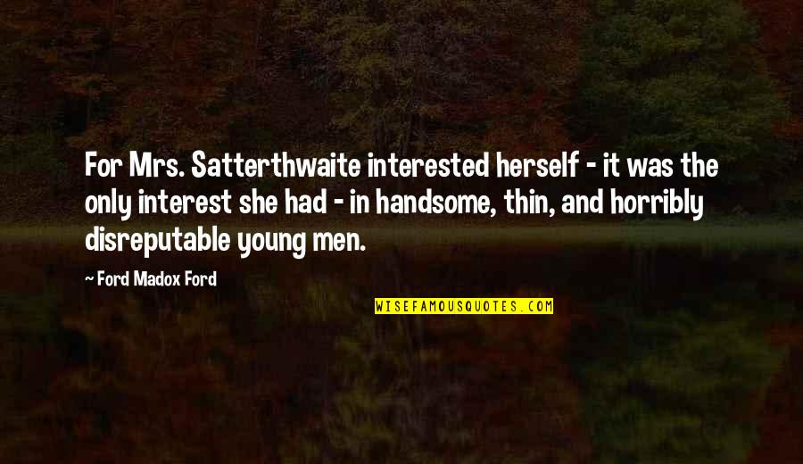 She's Not Interested Quotes By Ford Madox Ford: For Mrs. Satterthwaite interested herself - it was She's Not Interested Quotes By Ford Madox Ford: For Mrs. Satterthwaite interested herself - it was