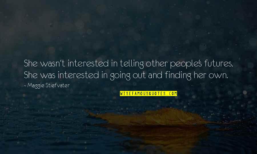 She's Not Interested Quotes By Maggie Stiefvater: She wasn't interested in telling other people's futures. She's Not Interested Quotes By Maggie Stiefvater: She wasn't interested in telling other people's futures.