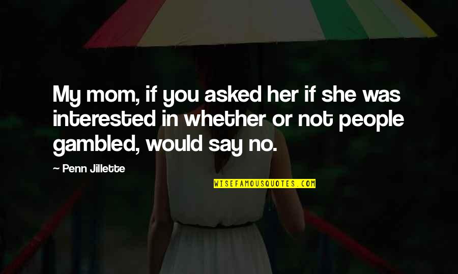 She's Not Interested Quotes By Penn Jillette: My mom, if you asked her if she She's Not Interested Quotes By Penn Jillette: My mom, if you asked her if she