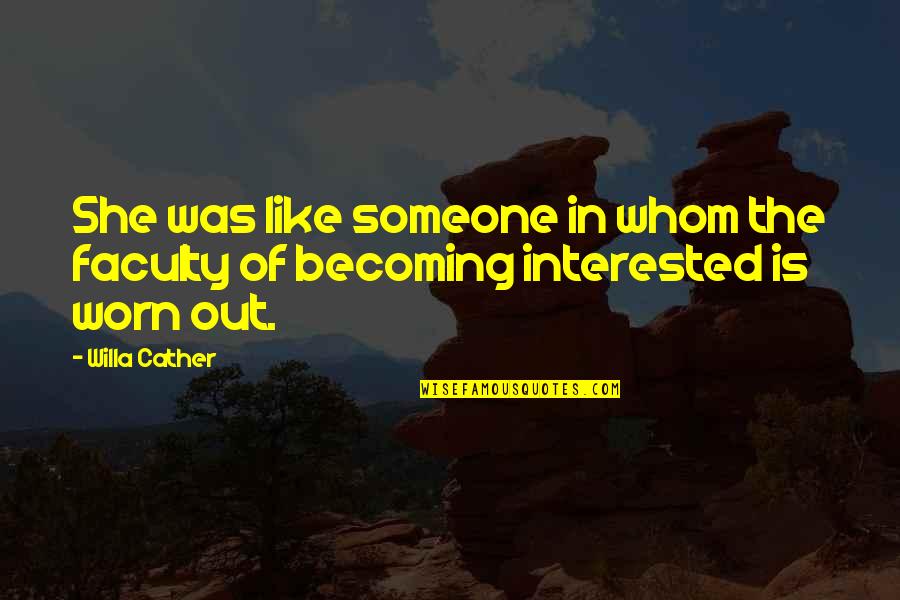 She's Not Interested Quotes By Willa Cather: She was like someone in whom the faculty