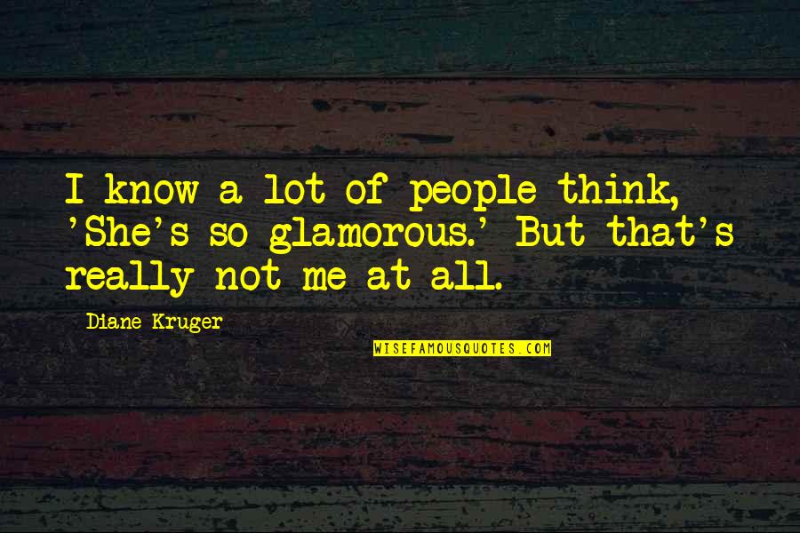 She's Not Me Quotes By Diane Kruger: I know a lot of people think, 'She's