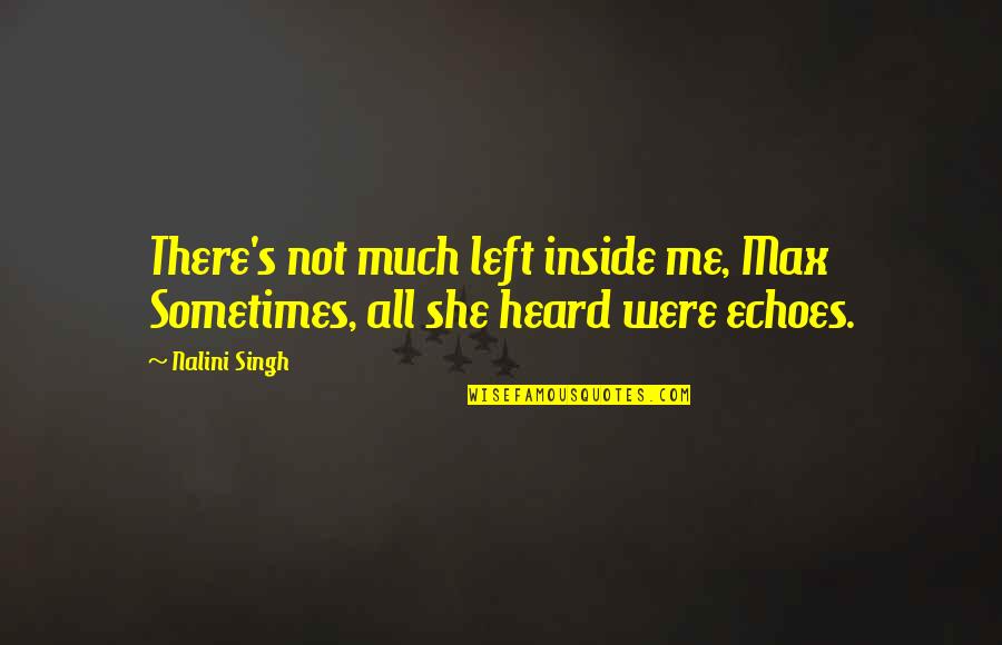 She's Not Me Quotes By Nalini Singh: There's not much left inside me, Max Sometimes,