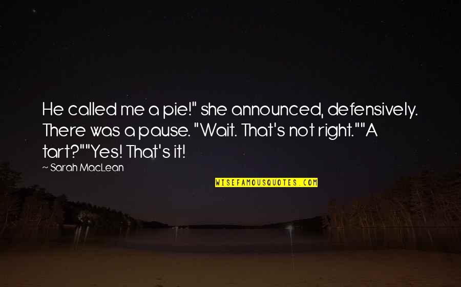 She's Not Me Quotes By Sarah MacLean: He called me a pie!" she announced, defensively.