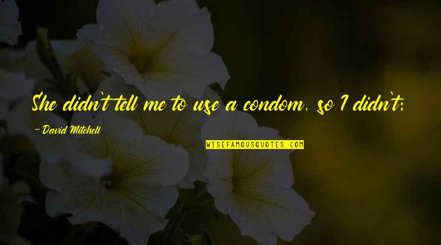 She's Not Mine Quotes By David Mitchell: She didn't tell me to use a condom,
