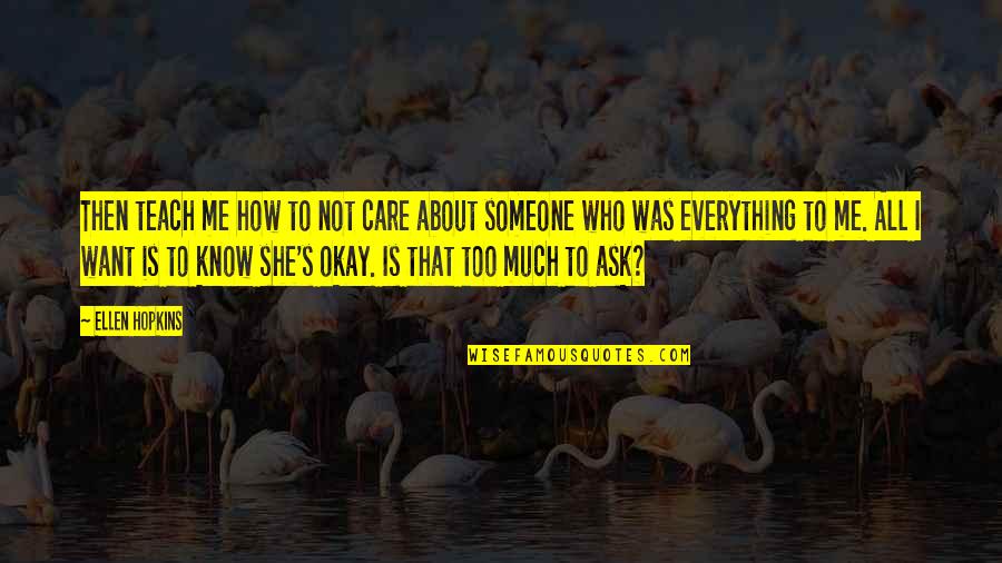 She's Not Okay Quotes By Ellen Hopkins: Then teach me how to not care about She's Not Okay Quotes By Ellen Hopkins: Then teach me how to not care about