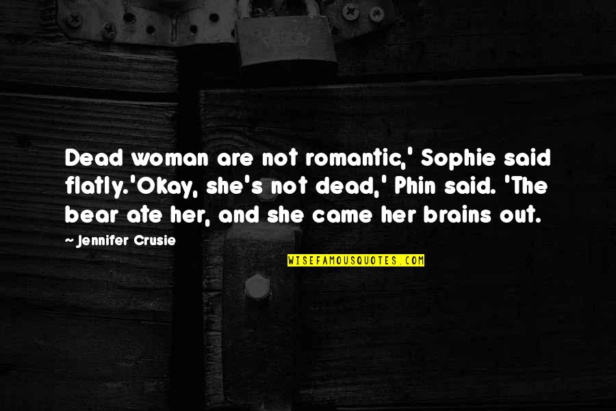 She's Not Okay Quotes By Jennifer Crusie: Dead woman are not romantic,' Sophie said flatly.'Okay,
