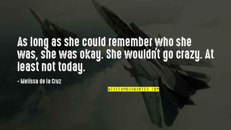She's Not Okay Quotes By Melissa De La Cruz: As long as she could remember who she She's Not Okay Quotes By Melissa De La Cruz: As long as she could remember who she