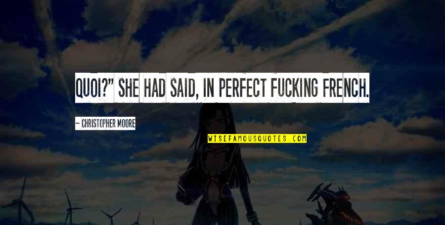 She's Not Perfect Quotes By Christopher Moore: Quoi?" she had said, in perfect fucking French. She's Not Perfect Quotes By Christopher Moore: Quoi?" she had said, in perfect fucking French.