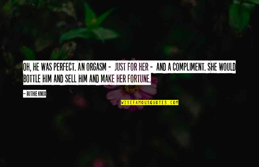 She's Not Perfect Quotes By Ruthie Knox: Oh, he was perfect. An orgasm - just She's Not Perfect Quotes By Ruthie Knox: Oh, he was perfect. An orgasm - just