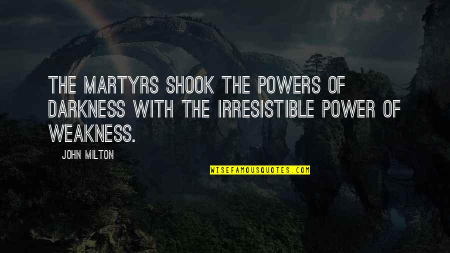 She's Nothing Like Me Quotes By John Milton: The martyrs shook the powers of darkness with
