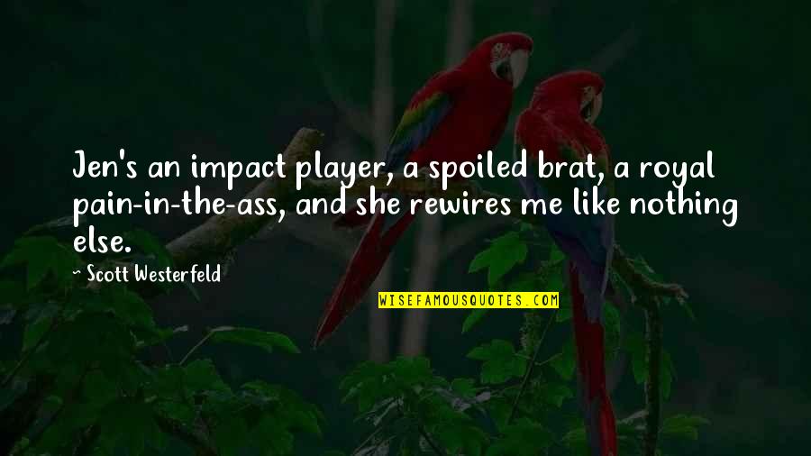 She's Nothing Like Me Quotes By Scott Westerfeld: Jen's an impact player, a spoiled brat, a She's Nothing Like Me Quotes By Scott Westerfeld: Jen's an impact player, a spoiled brat, a