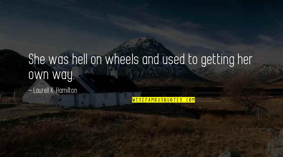 She's On Her Own Quotes By Laurell K. Hamilton: She was hell on wheels and used to She's On Her Own Quotes By Laurell K. Hamilton: She was hell on wheels and used to