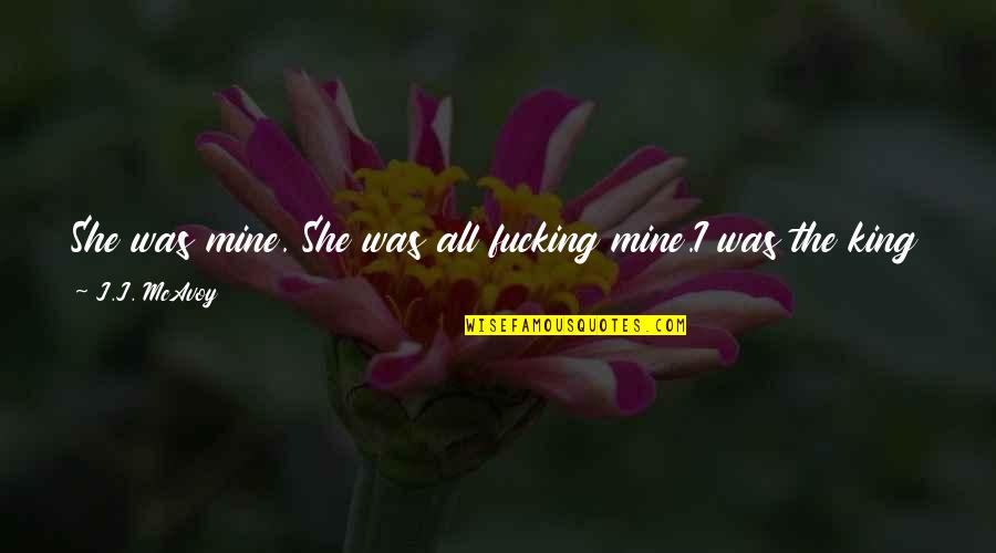 She's Only Mine Quotes By J.J. McAvoy: She was mine. She was all fucking mine.I She's Only Mine Quotes By J.J. McAvoy: She was mine. She was all fucking mine.I