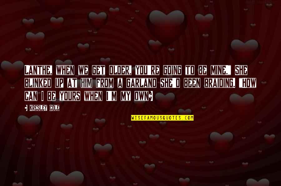 She's Only Mine Quotes By Kresley Cole: Lanthe, when we get older, you're going to She's Only Mine Quotes By Kresley Cole: Lanthe, when we get older, you're going to