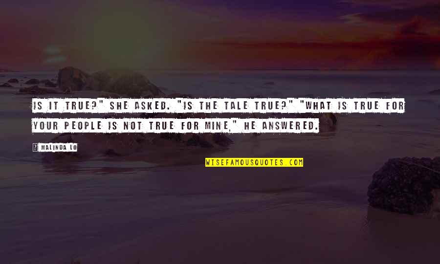 She's Only Mine Quotes By Malinda Lo: Is it true?" she asked. "Is the tale She's Only Mine Quotes By Malinda Lo: Is it true?" she asked. "Is the tale