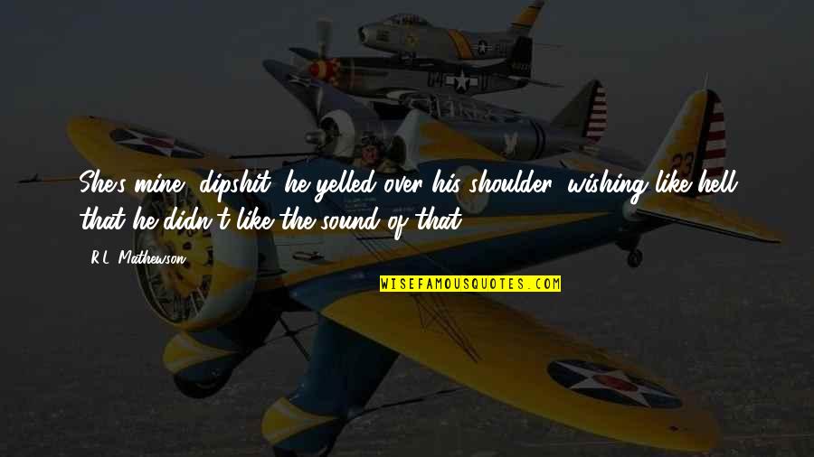 She's Only Mine Quotes By R.L. Mathewson: She's mine, dipshit, he yelled over his shoulder,