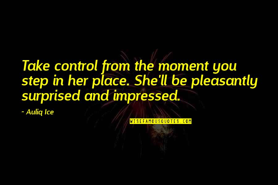 She's Out Of Control Quotes By Auliq Ice: Take control from the moment you step in